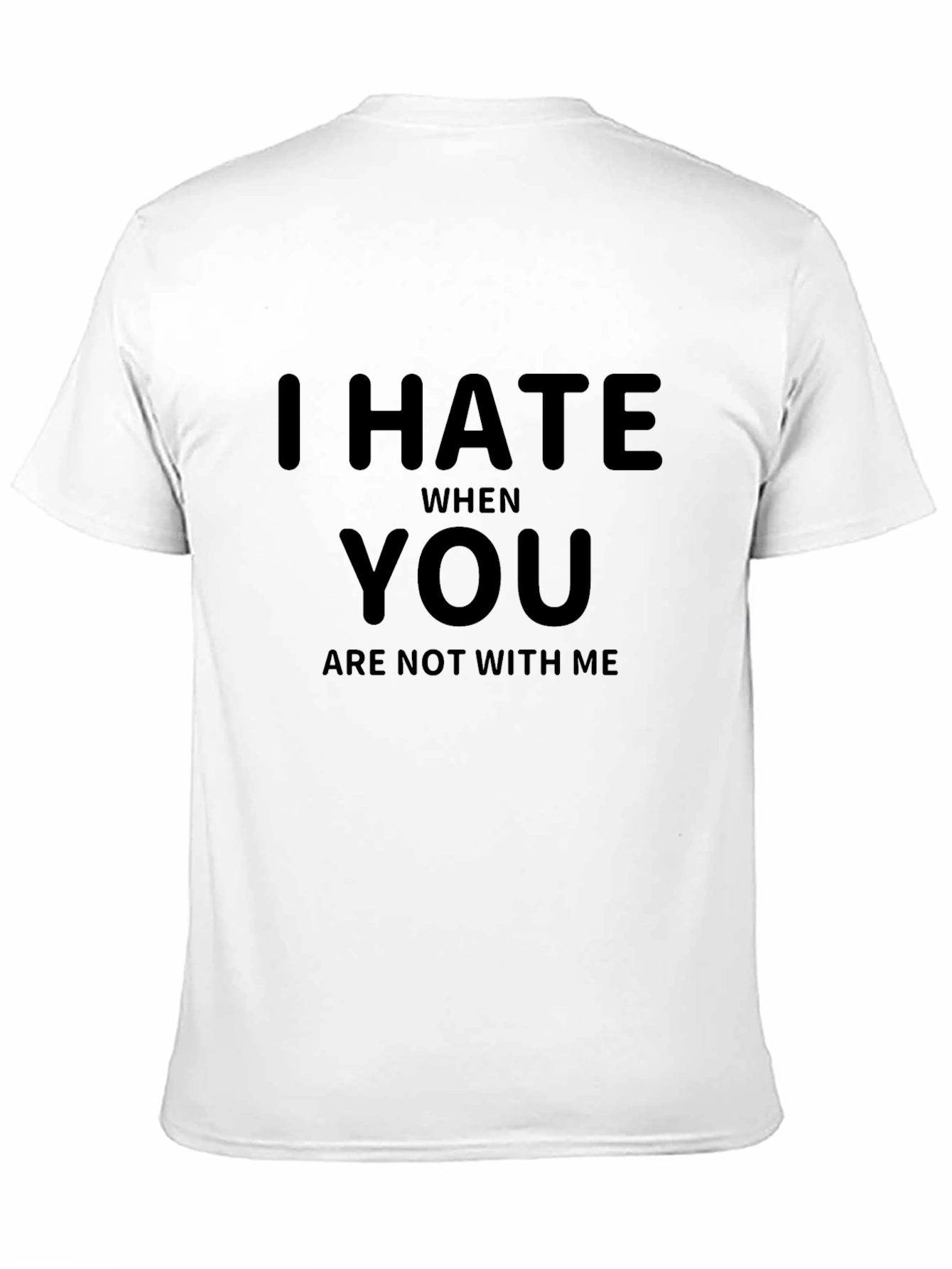 I Hate When You Are Not With Me T-Shirt
