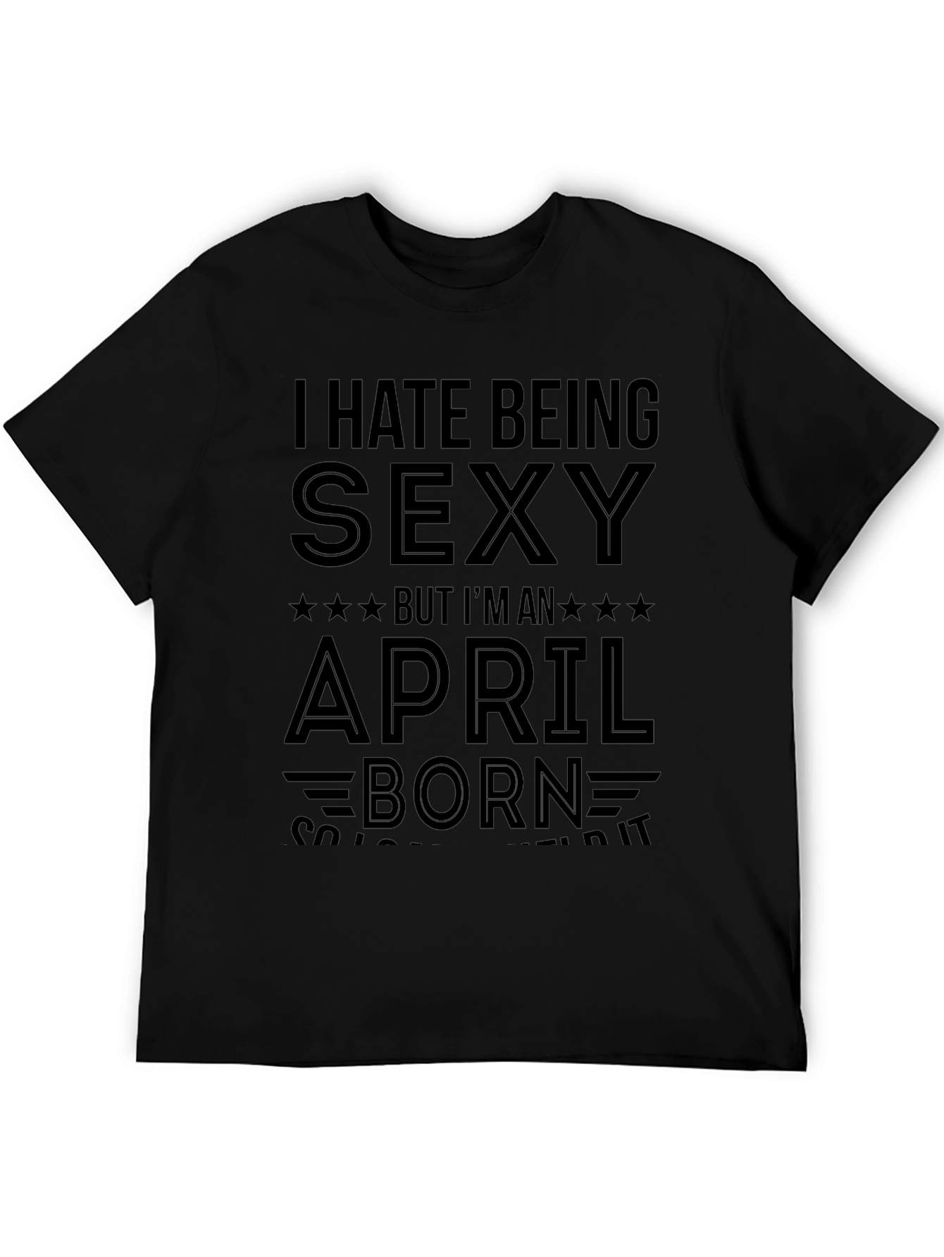 I Hate Being Sexy April Born Black T-Shirt