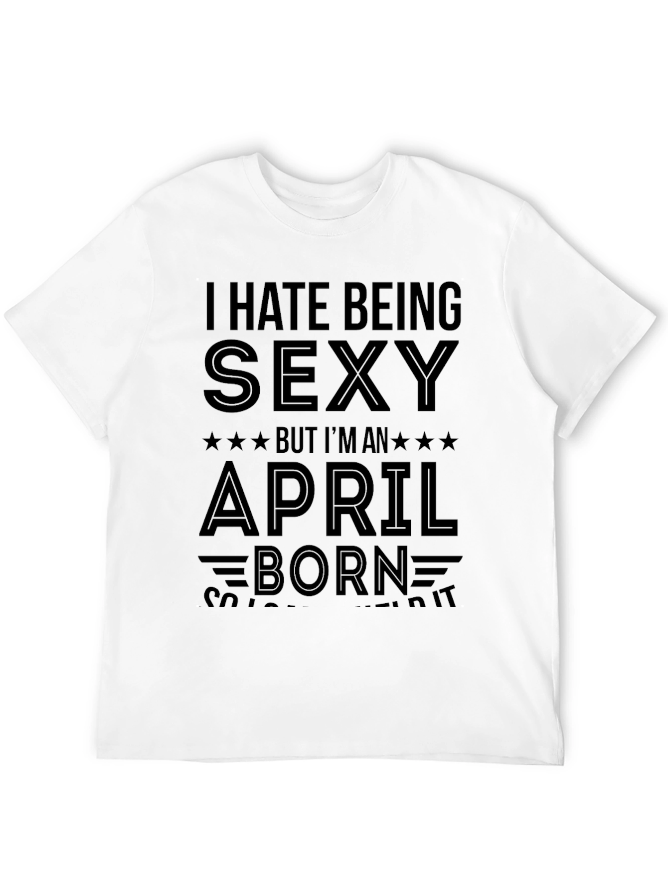 I Hate Being Sexy April Born Black T-Shirt