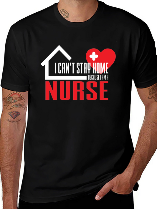 I Cant Stay Home Because I Am a Nurse Graphic T-Shirt