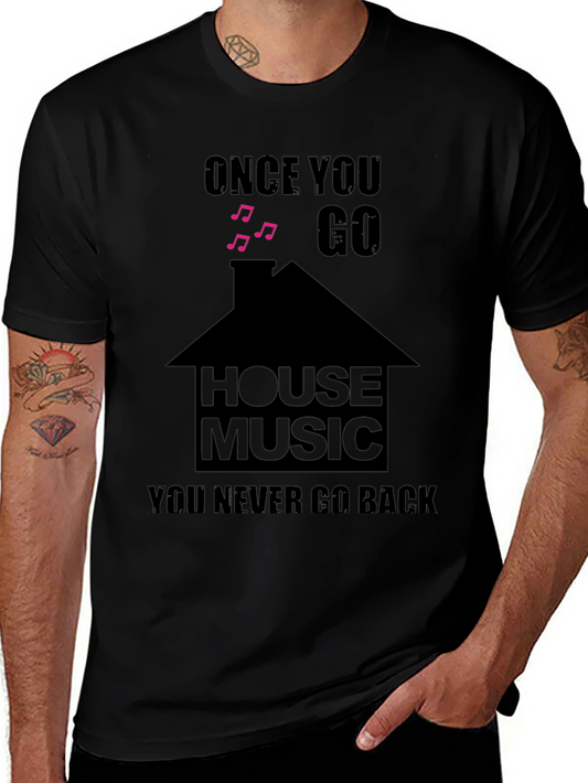 House Music T-Shirt: Once You Go House Music You Never Go Back Tee