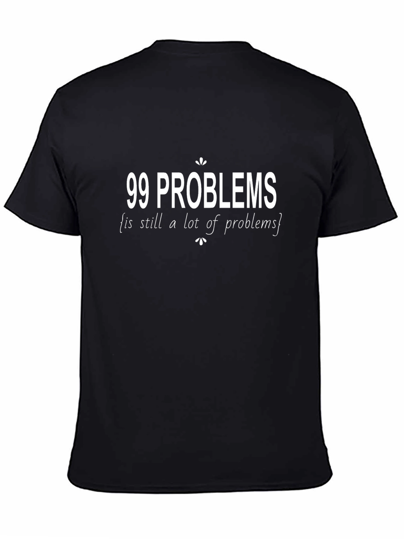 99 Problems T-Shirt - Funny Slogan Tee