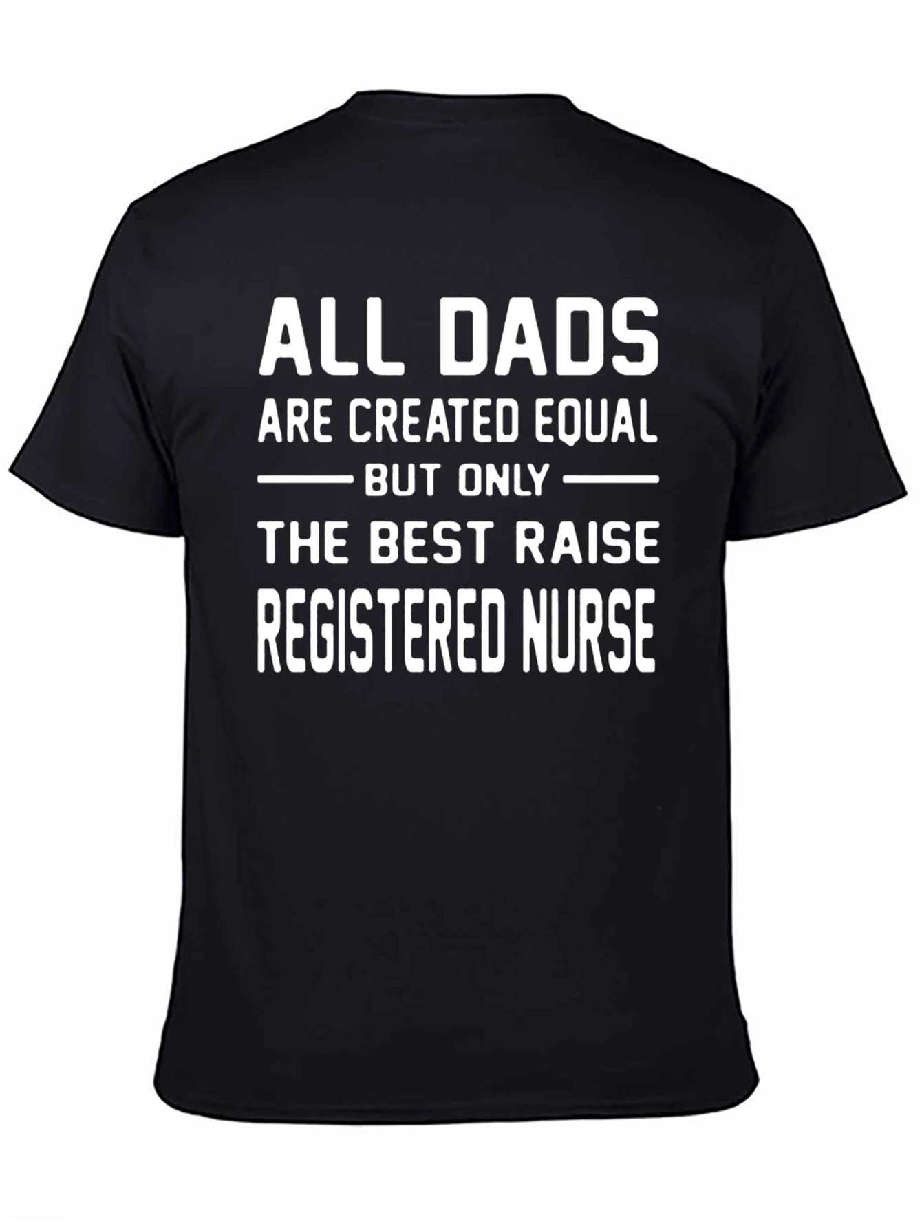 All Dads Raise Registered Nurses T-Shirt