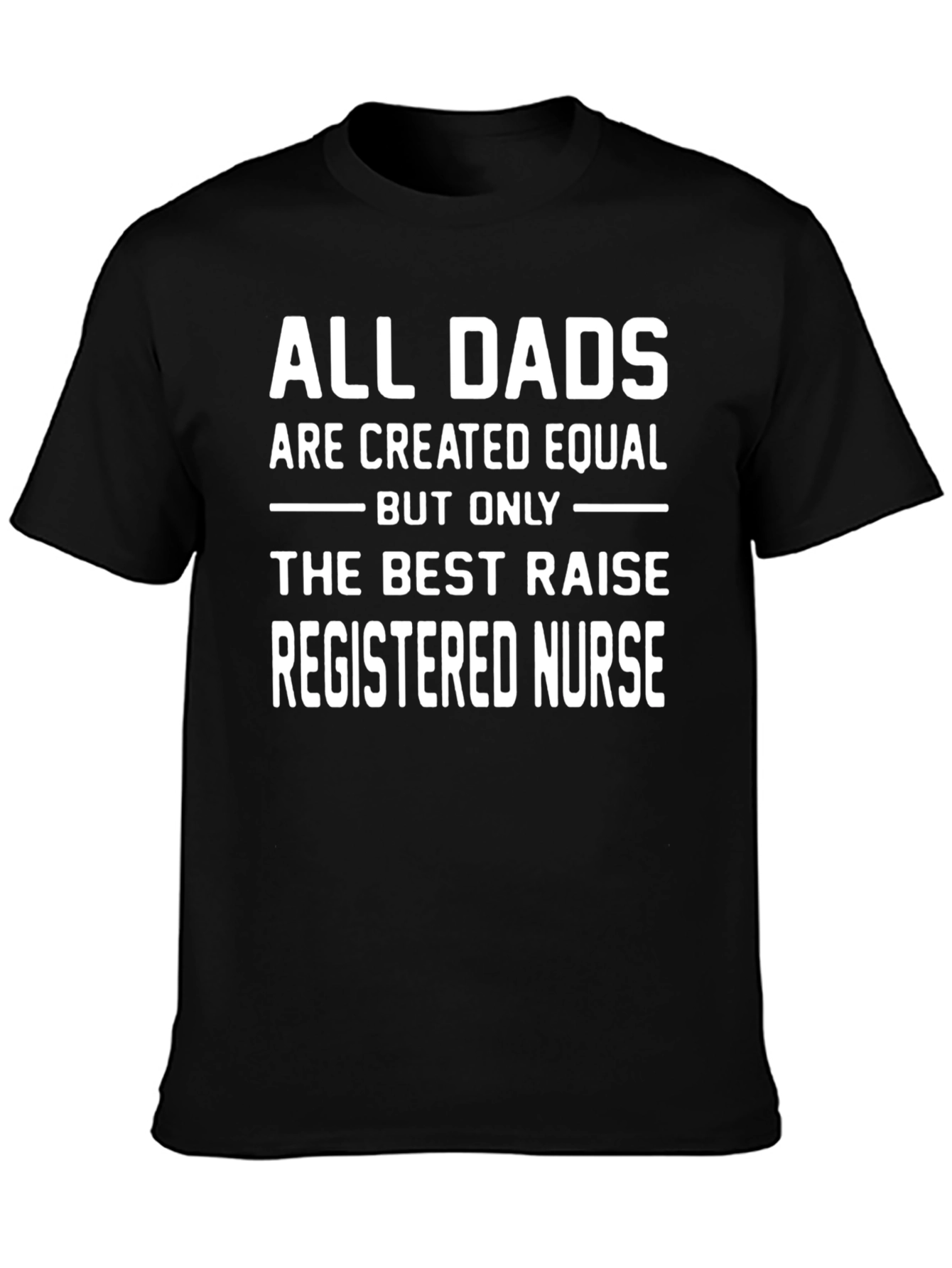 All Dads Raise Registered Nurses T-Shirt