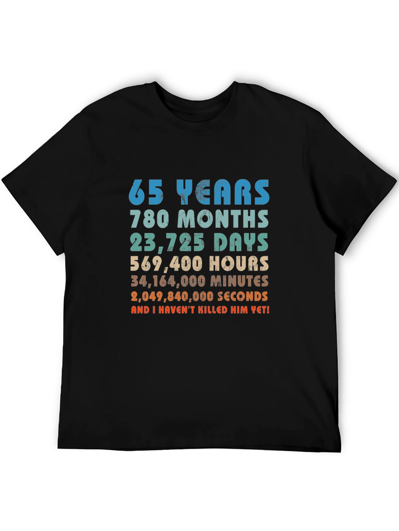 65 Years and I Havent Killed Him Yet! T-Shirt
