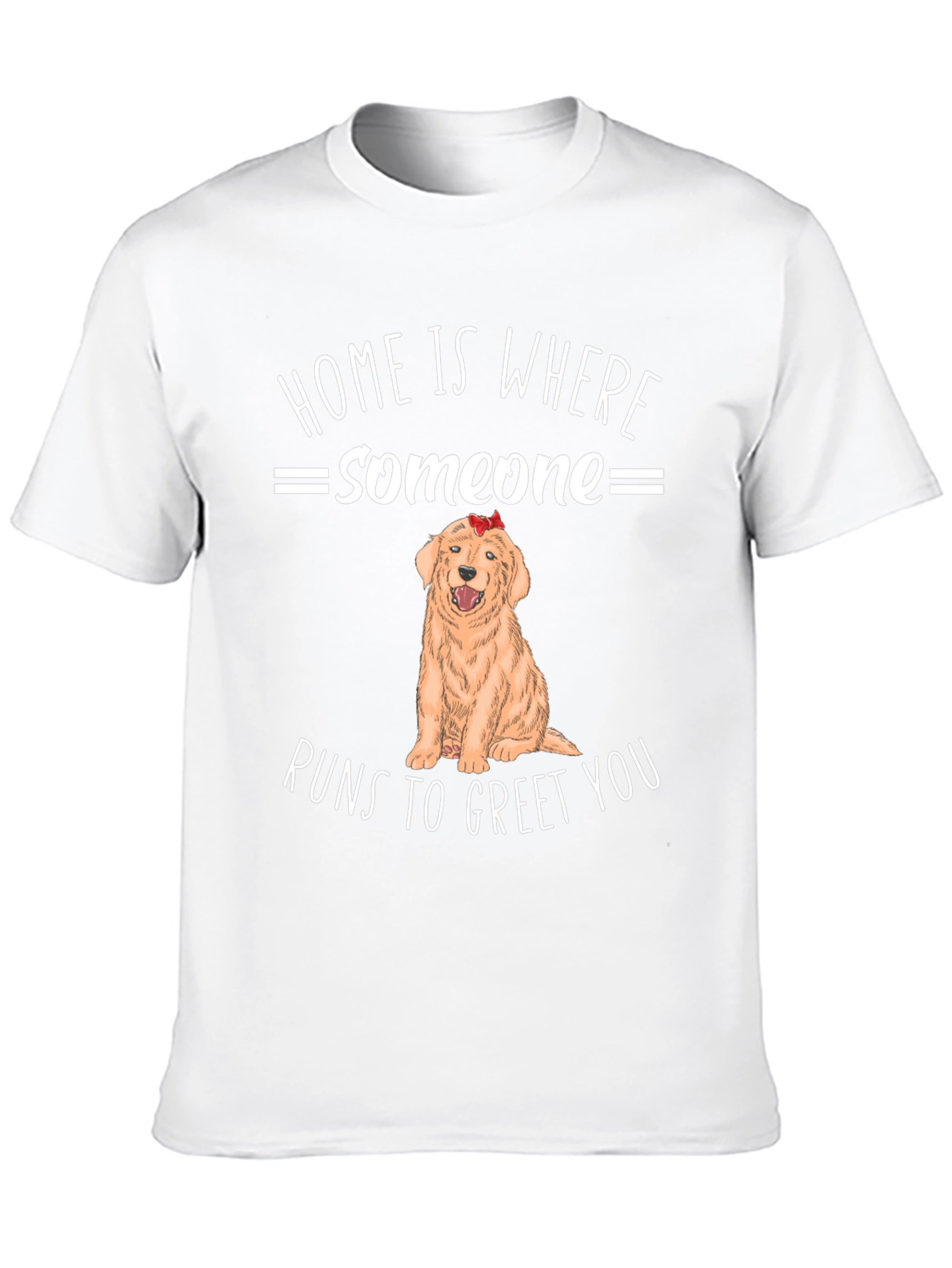 Home is Where Someone Runs to Greet You T-Shirt