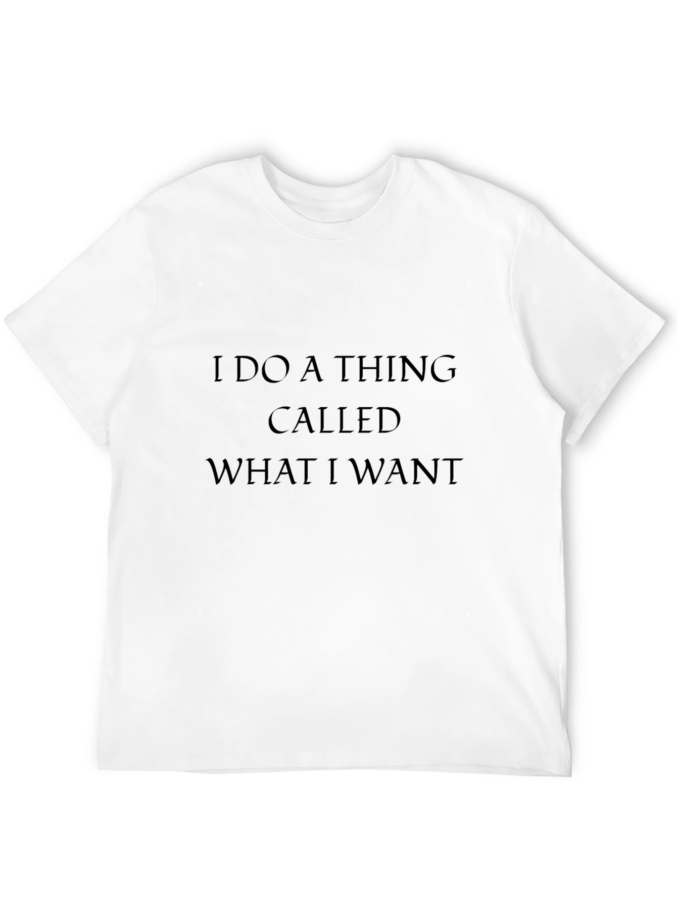 I Do a Thing Called What I Want T-Shirt