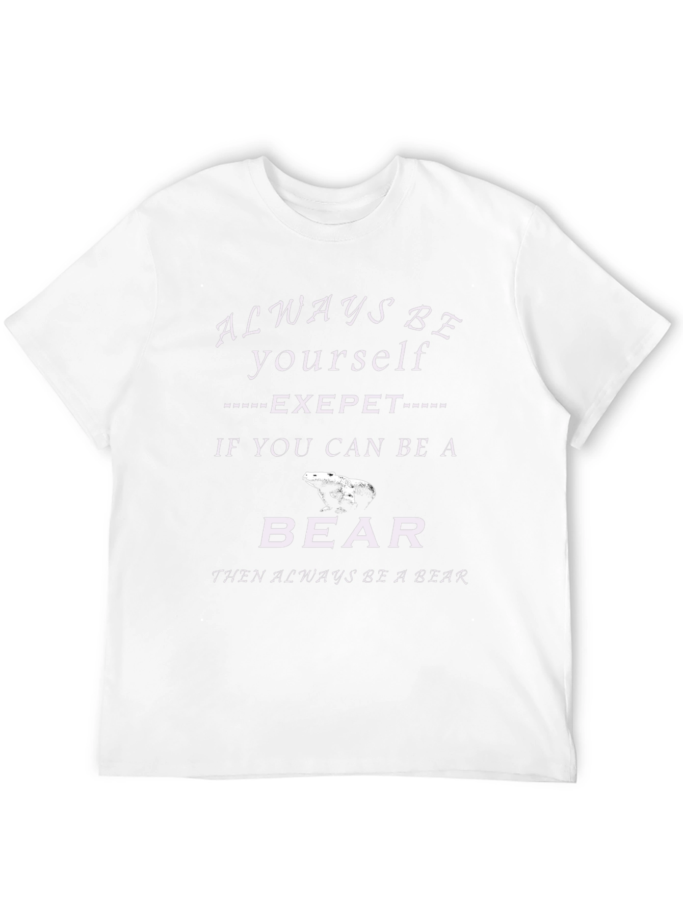 Always Be Yourself Be A Bear T-Shirt