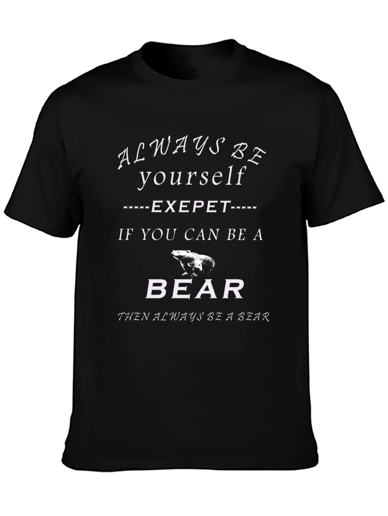 Always Be Yourself Be A Bear T-Shirt