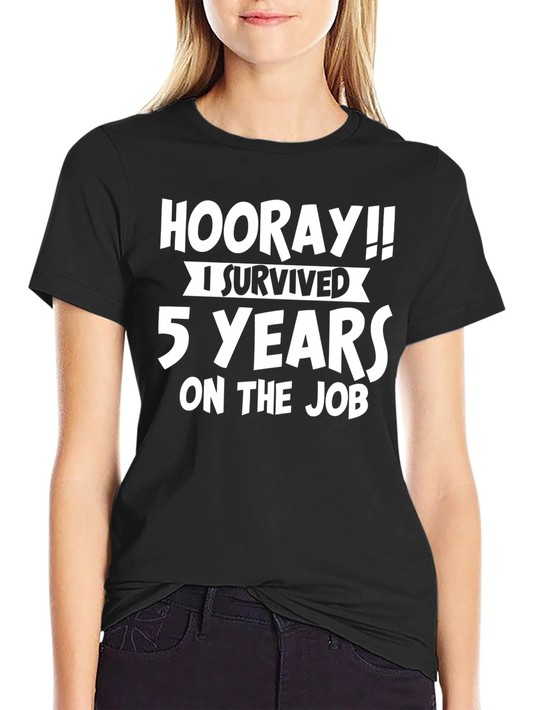 Hooray!! 5 Years On the Job T-Shirt