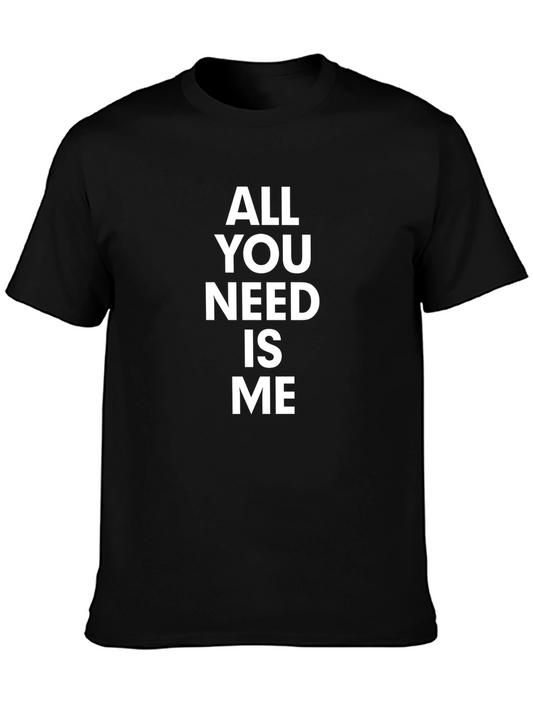 All You Need Is Me - Funny Graphic T-Shirt