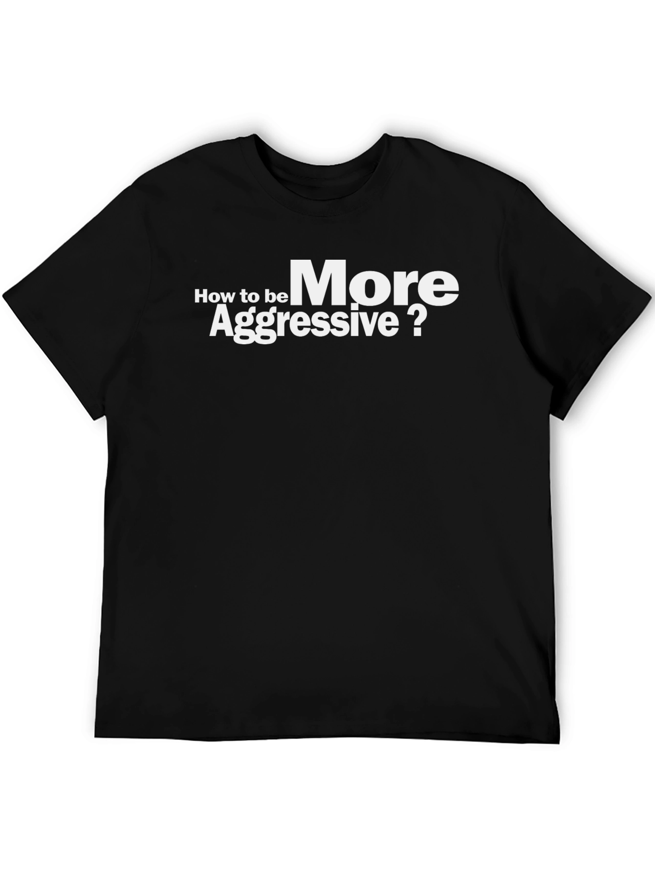 How to be More Aggressive? Graphic T-Shirt