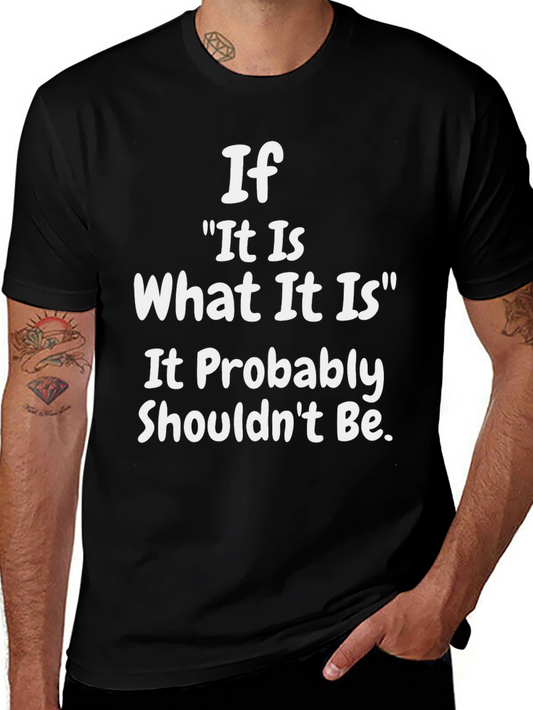 Humorous Slogan T-Shirt - If It Is What It Is...