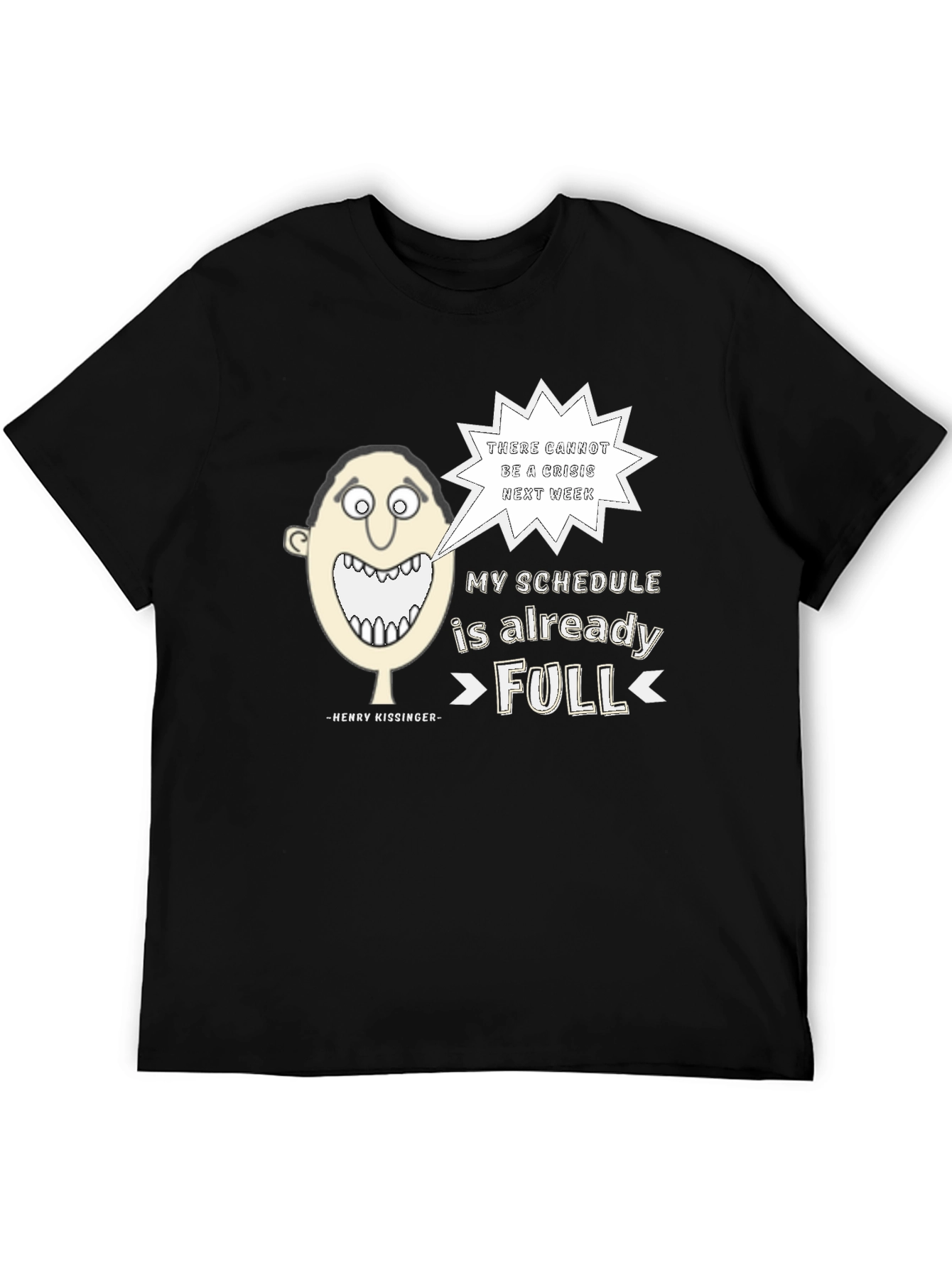 Henry Kissinger Quote T-Shirt: Schedules Full