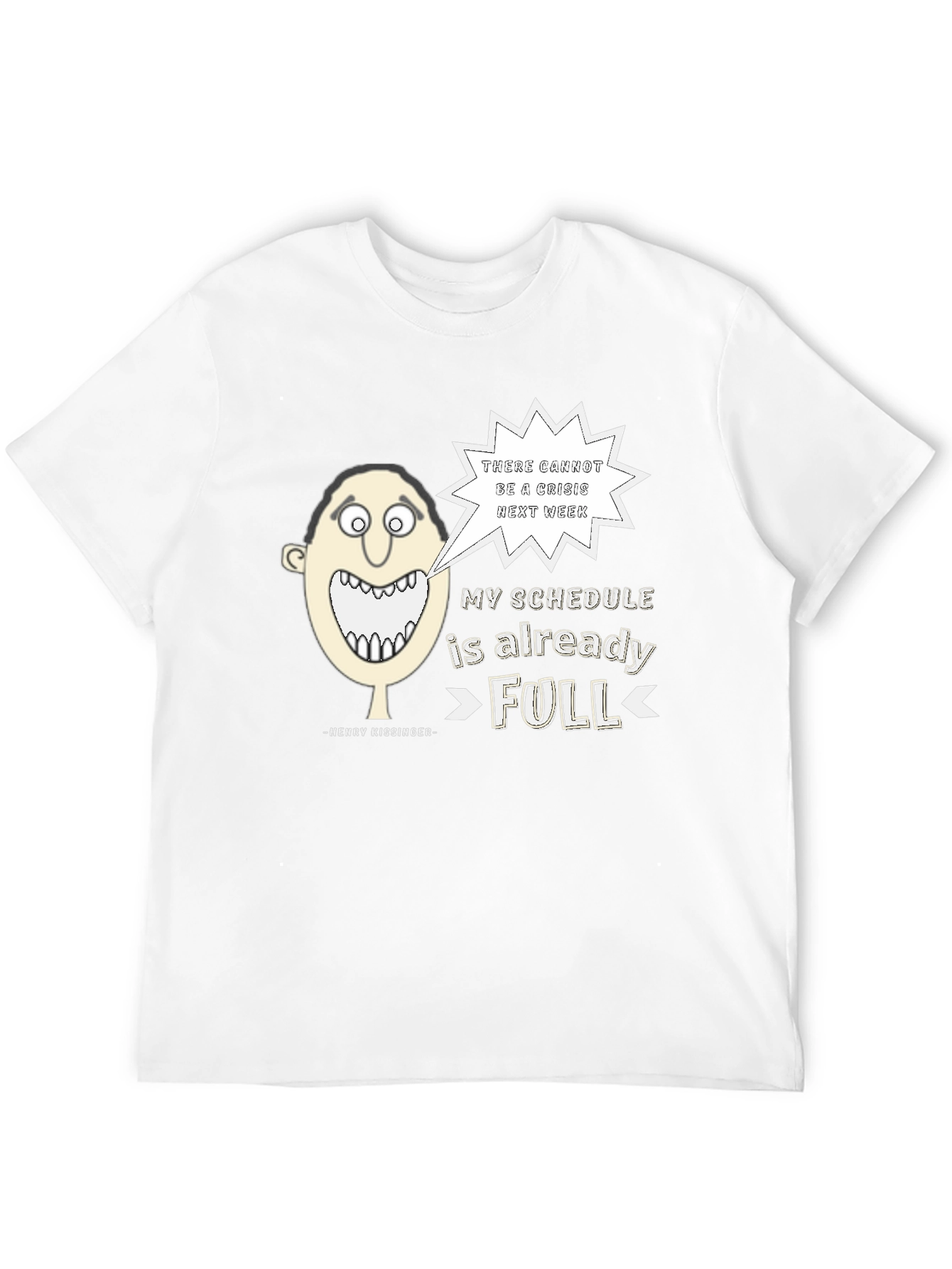 Henry Kissinger Quote T-Shirt: Schedules Full