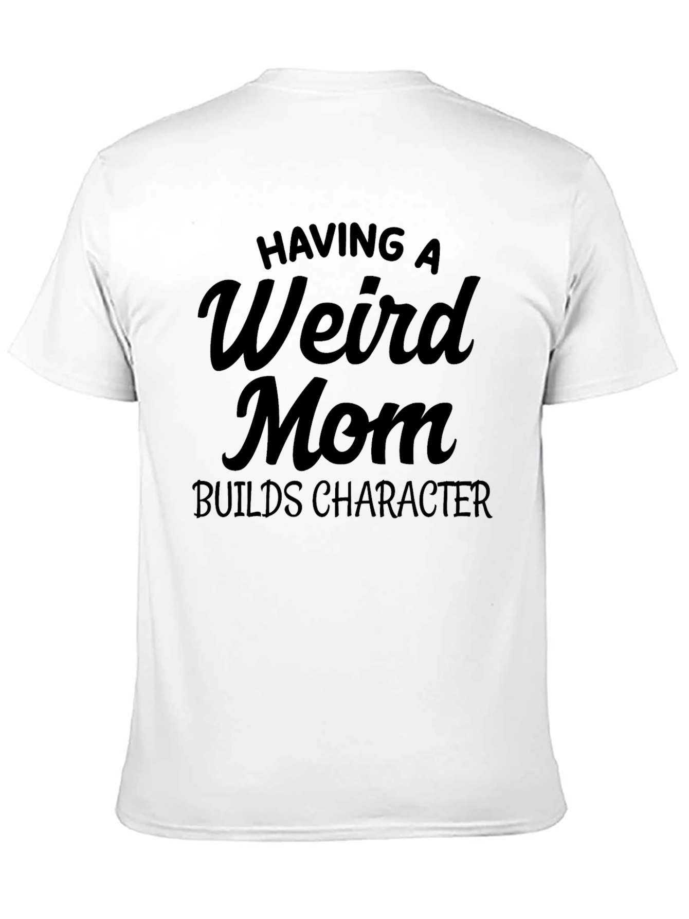 Having a Weird Mom Builds Character Black T-Shirt
