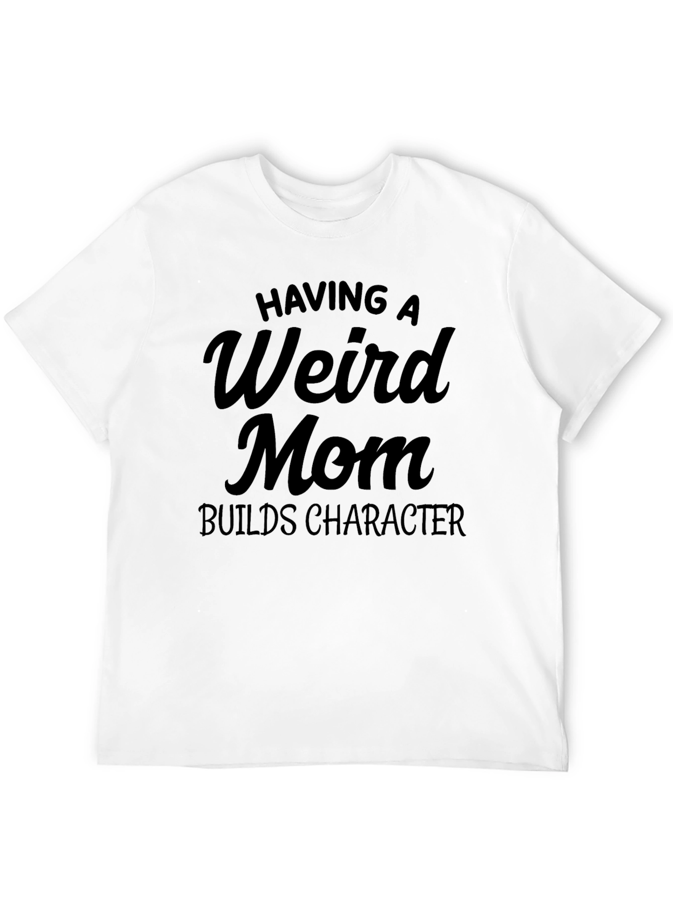 Having a Weird Mom Builds Character Black T-Shirt