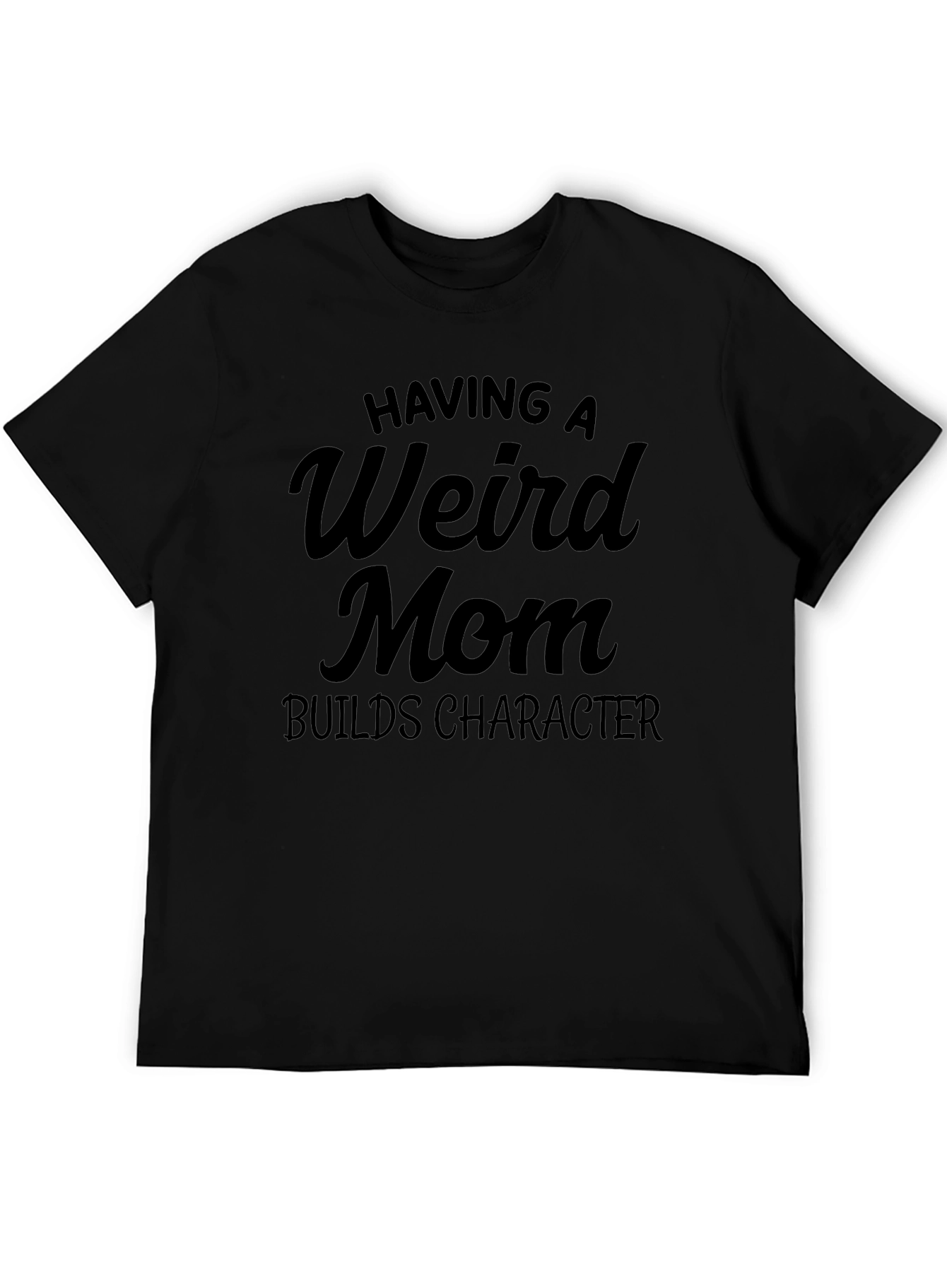 Having a Weird Mom Builds Character Black T-Shirt