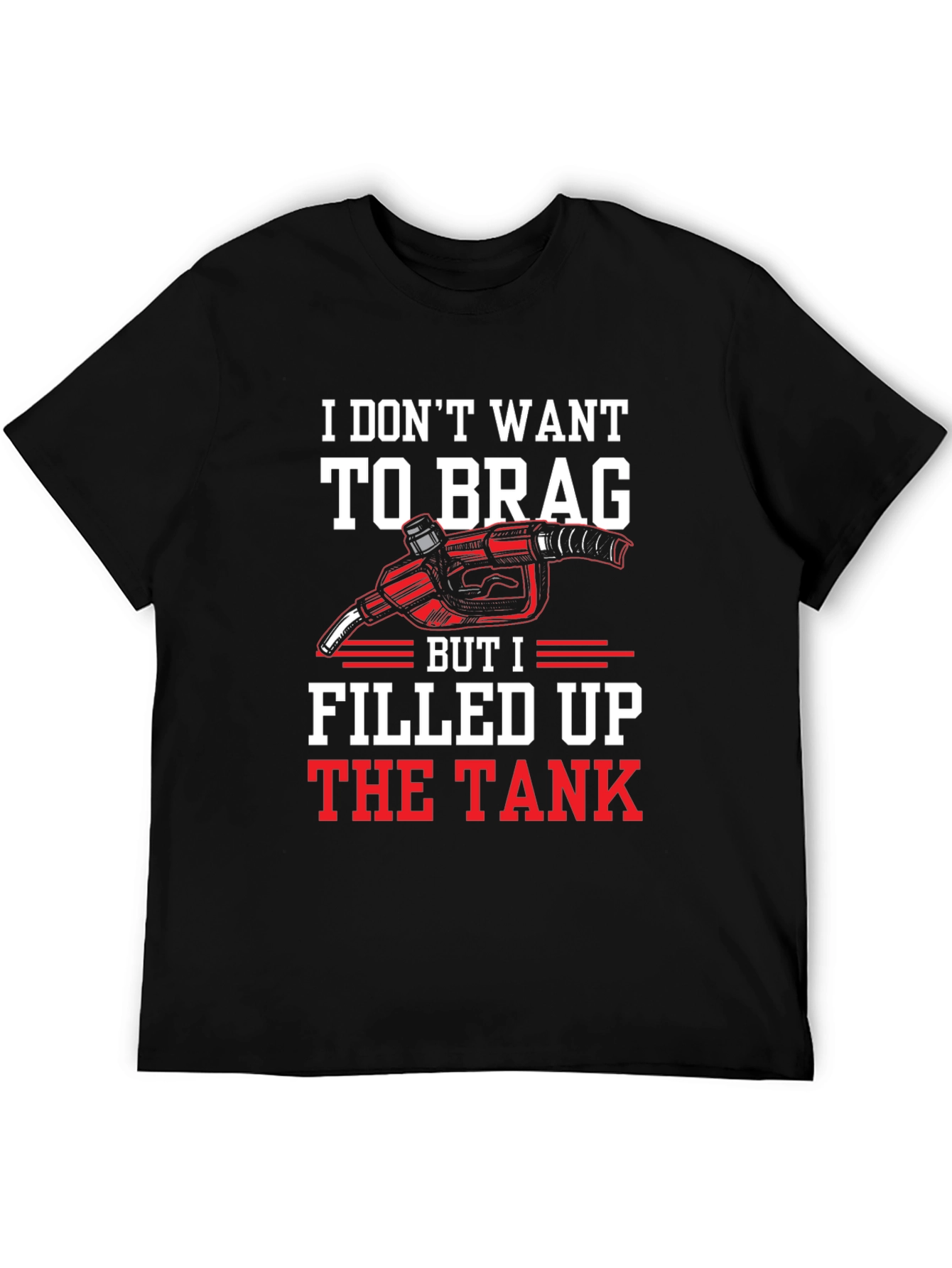 I Filled Up the Tank Graphic T-Shirt