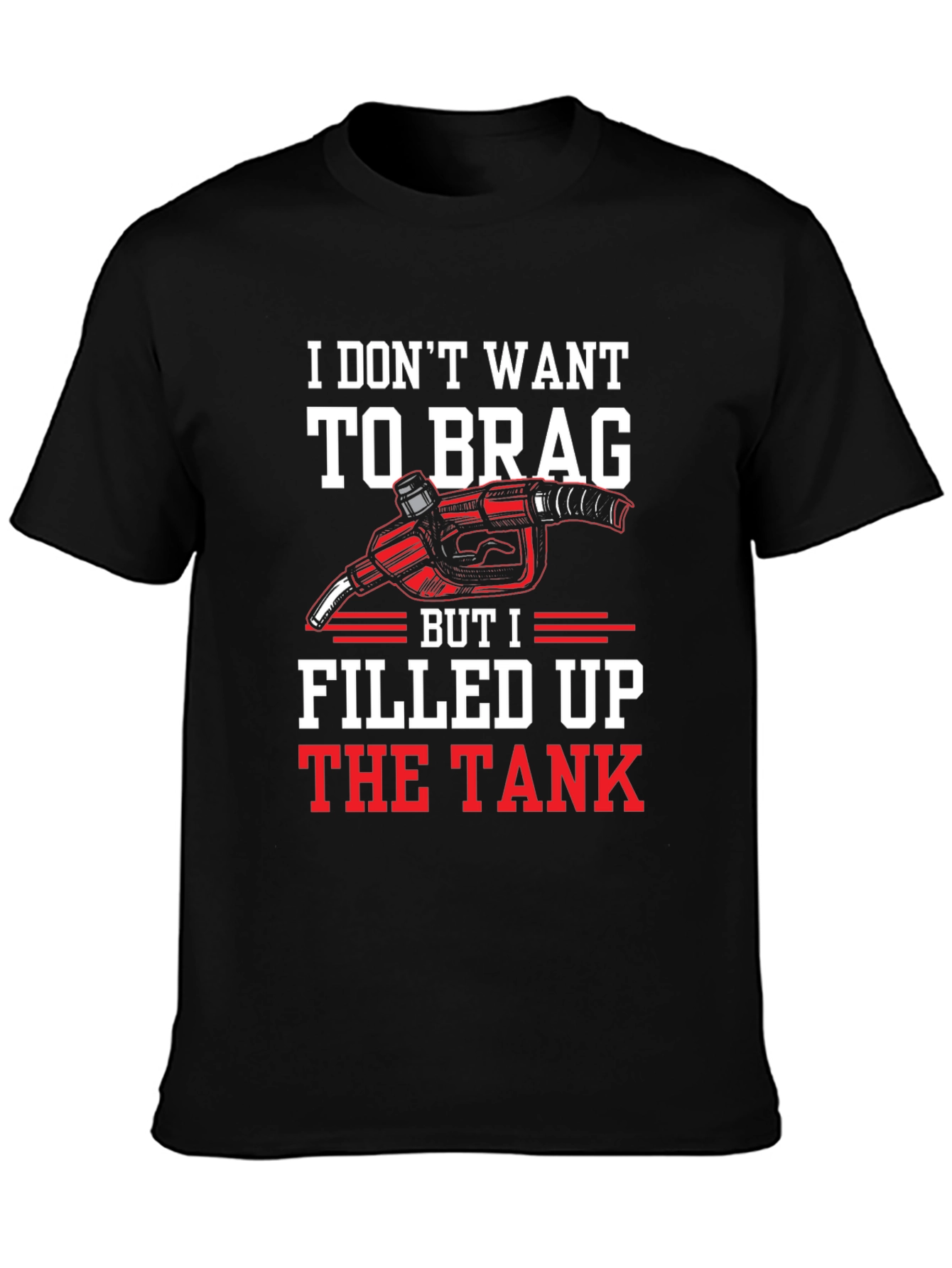 I Filled Up the Tank Graphic T-Shirt