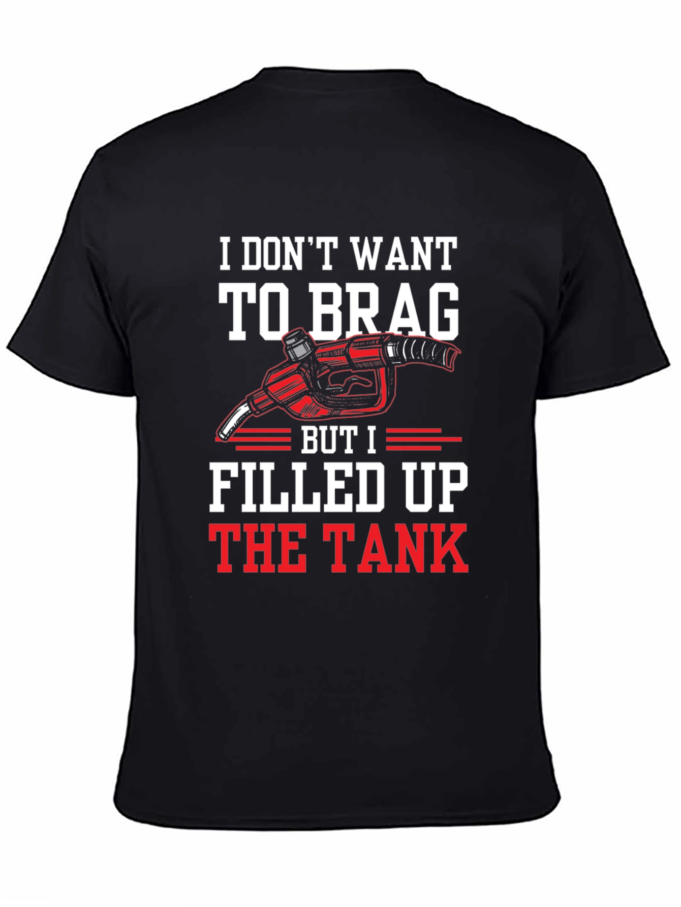 I Filled Up the Tank Graphic T-Shirt