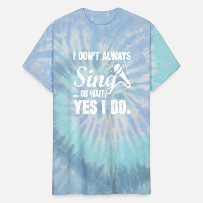 I Don t Always Sing Oh Wait Yes I Do