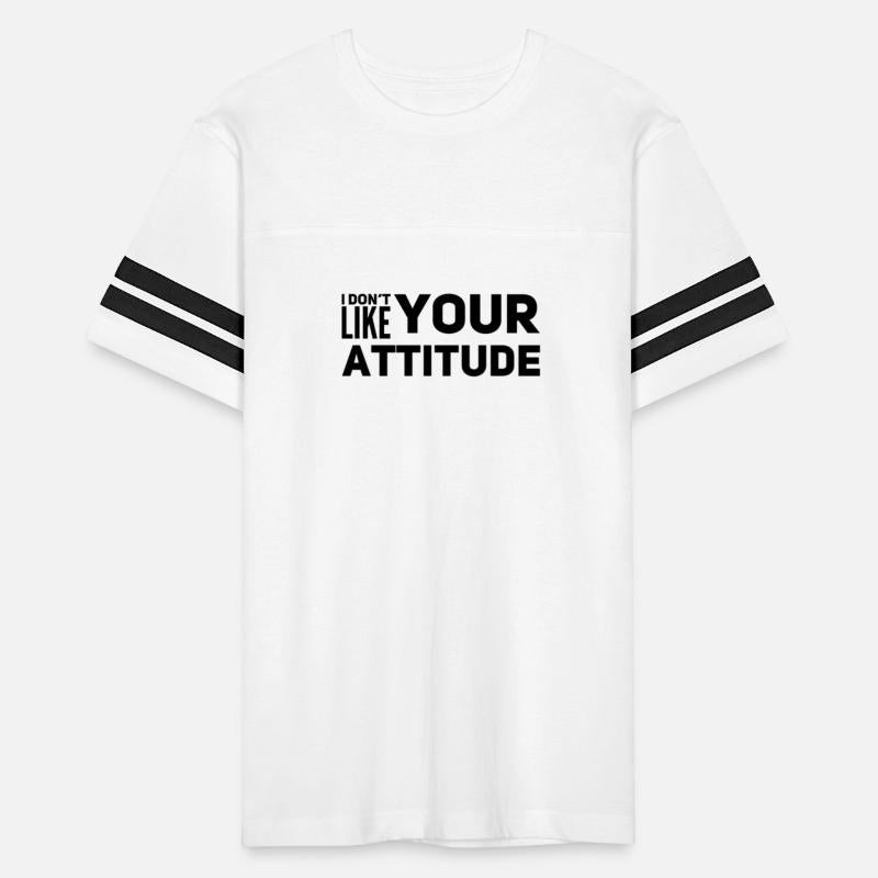 I don't like your attitude