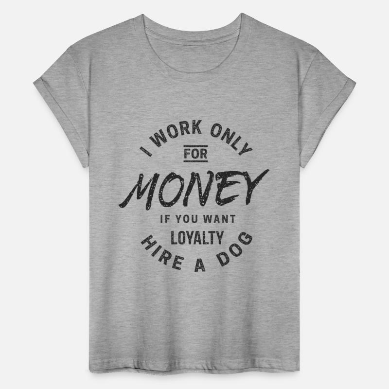 I work only for money if you want loyalty hire dog