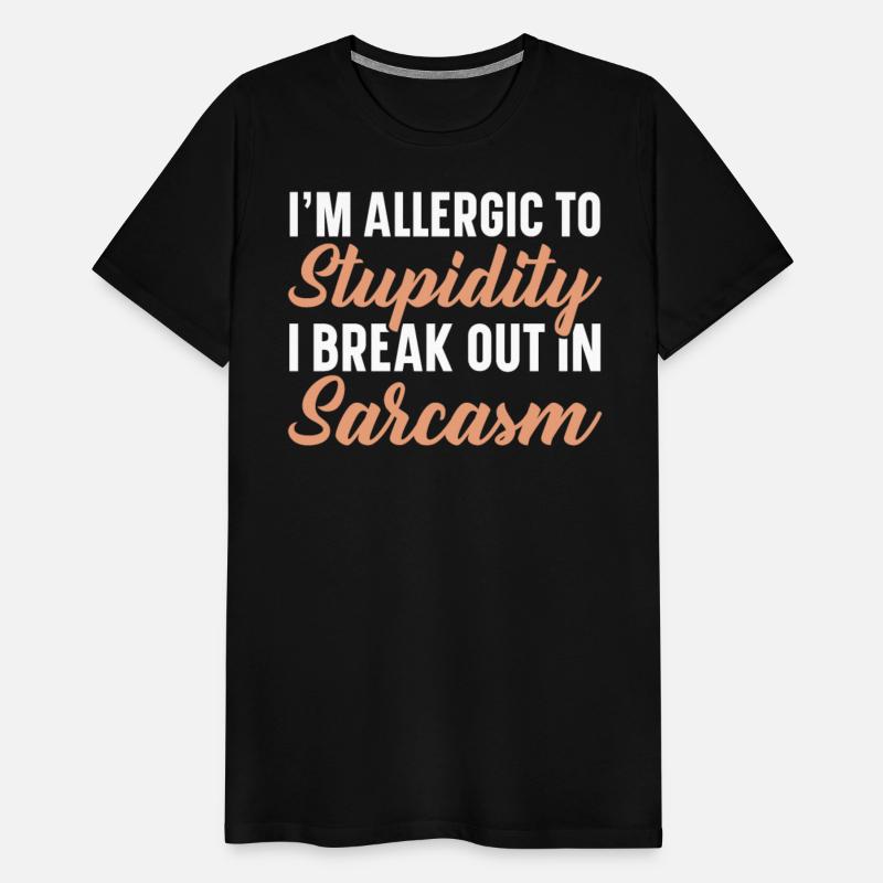 I'm Allergic To Stupidity I Break Out In Sarcasm