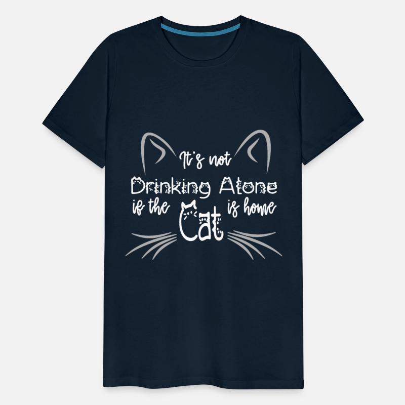 IT'S NOT DRINKING ALONE IF THE CAT IS HOME