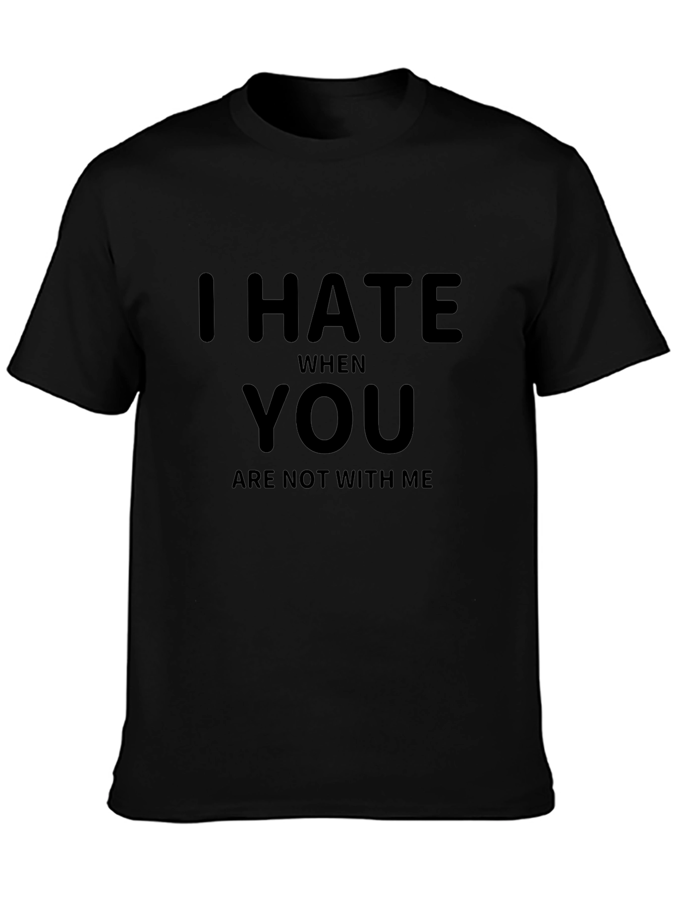 I Hate When You Are Not With Me T-Shirt