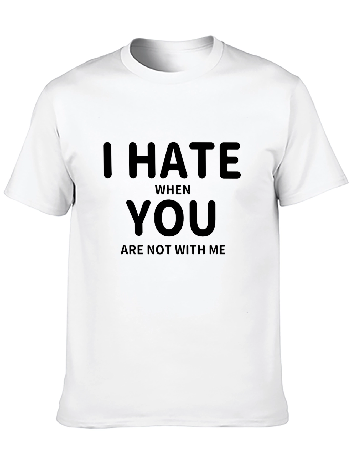 I Hate When You Are Not With Me T-Shirt