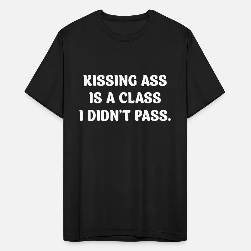 Kissing Ass Is A Class I Didn't Pass.