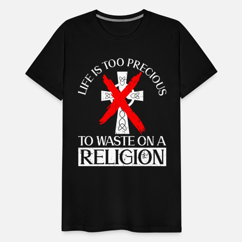 Life Is Too Precious To Waste On A Religion -