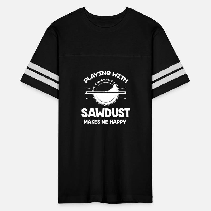 Playing With Sawdust Makes Me Happy Carpenter