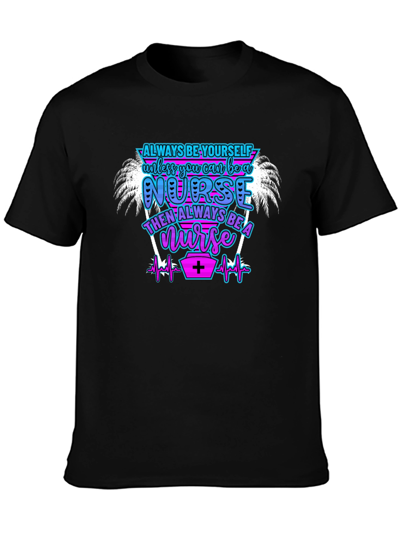 Always Be Yourself Nurse T-Shirt