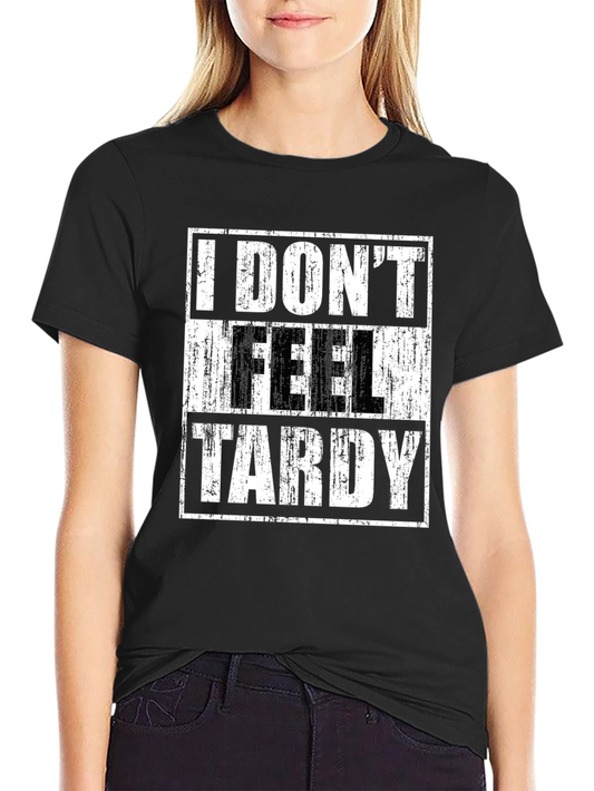 I DONT FEEL TARDY Graphic T-Shirt