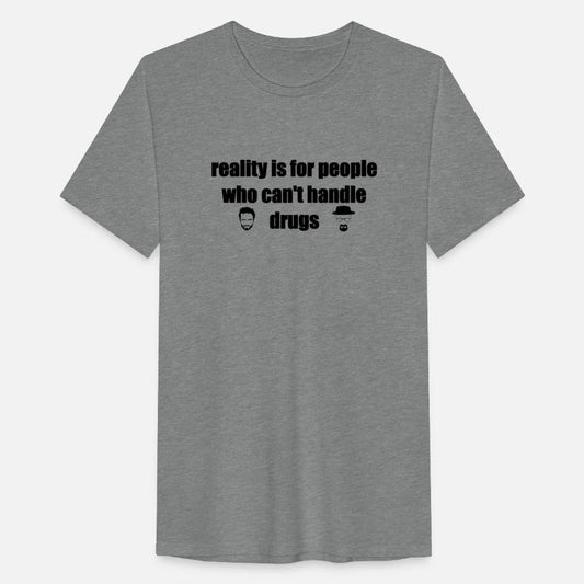 reality is for people who can't handle drugs