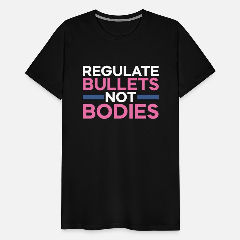Regulate Bullets Not Bodies Shirt | Pro Abortion