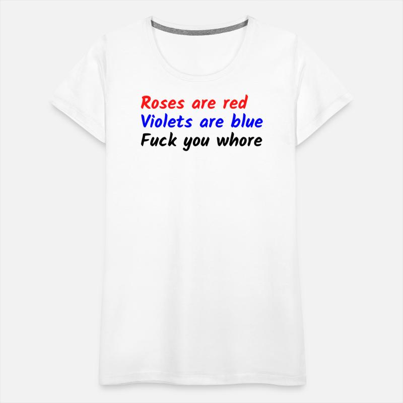 Roses are red Violets are blue Fuck you whore