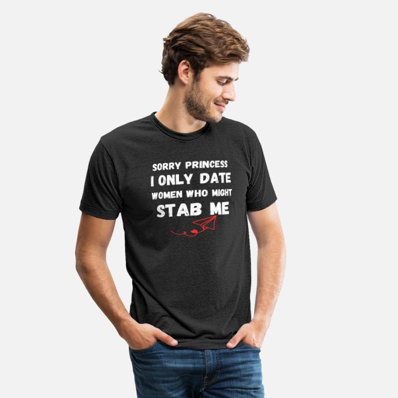 Sorry Princess I only Date Women Who Might Stab me