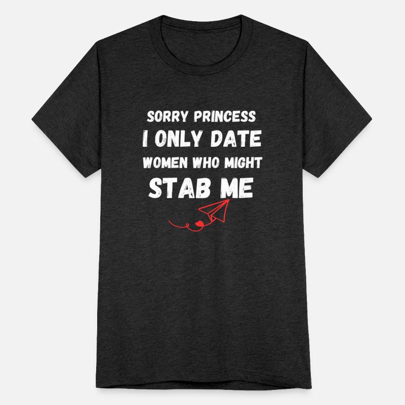 Sorry Princess I only Date Women Who Might Stab me