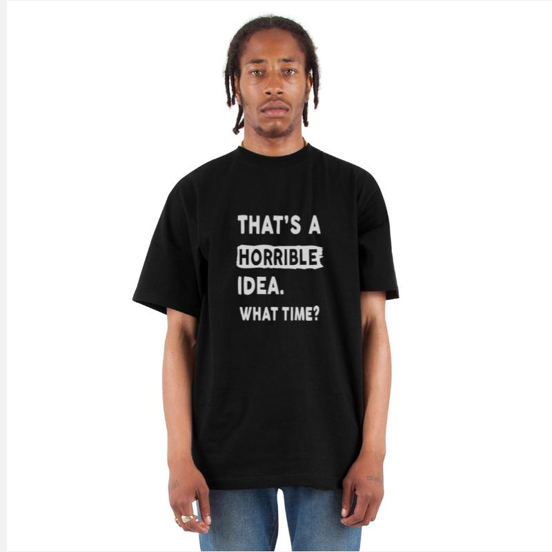 Thats a Horrible Idea What Time