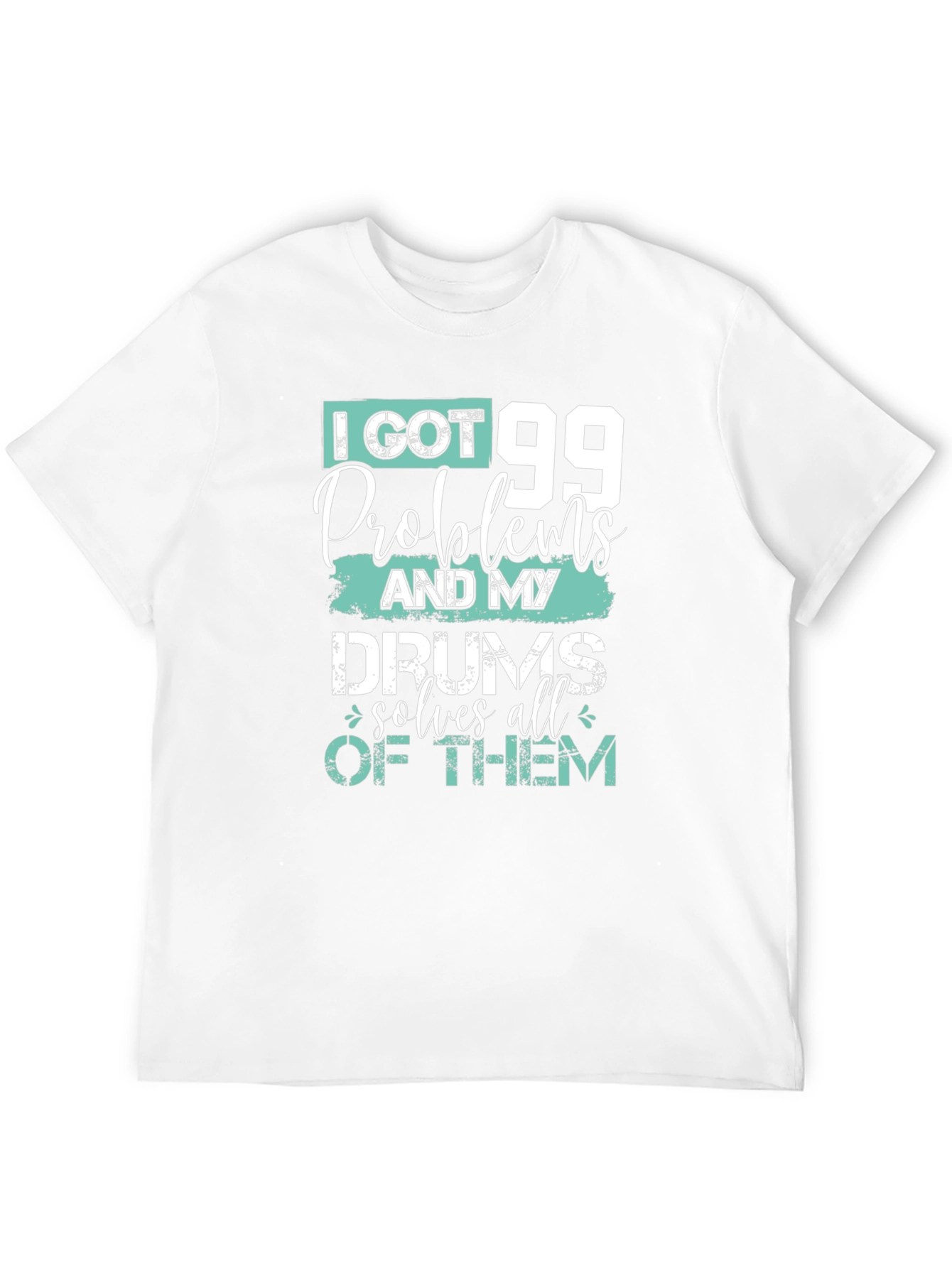 99 Problems Drums Solve All Mens T-Shirt