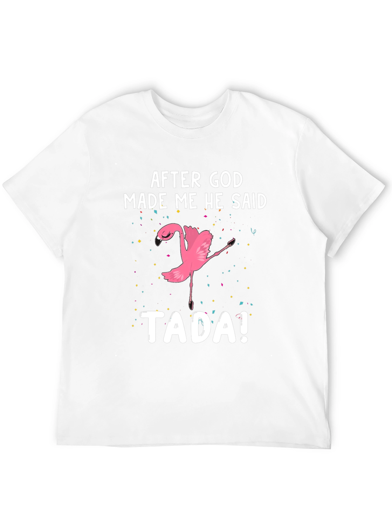 After God Made Me He Said TADA! Flamingo T-Shirt