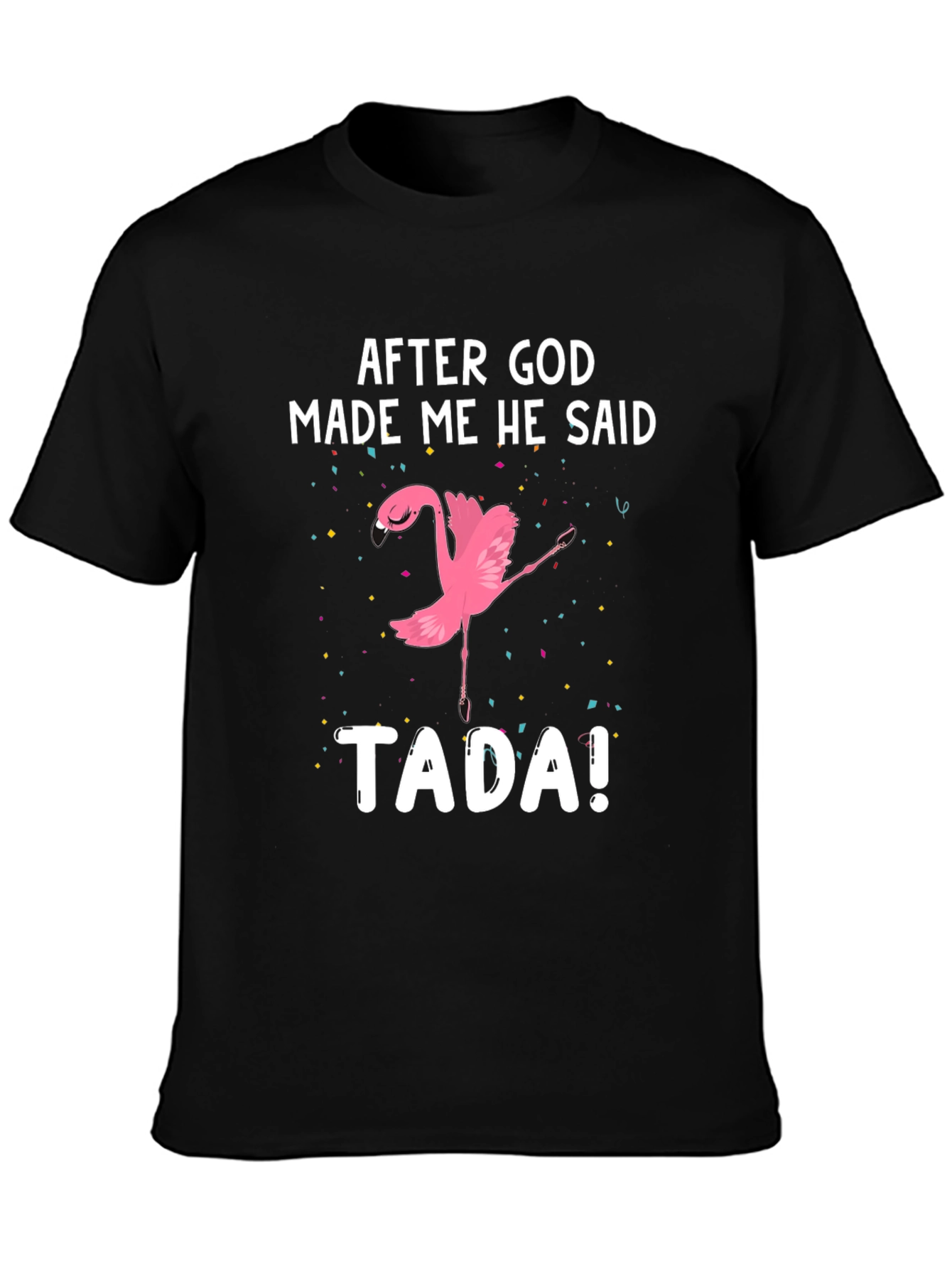 After God Made Me He Said TADA! Flamingo T-Shirt