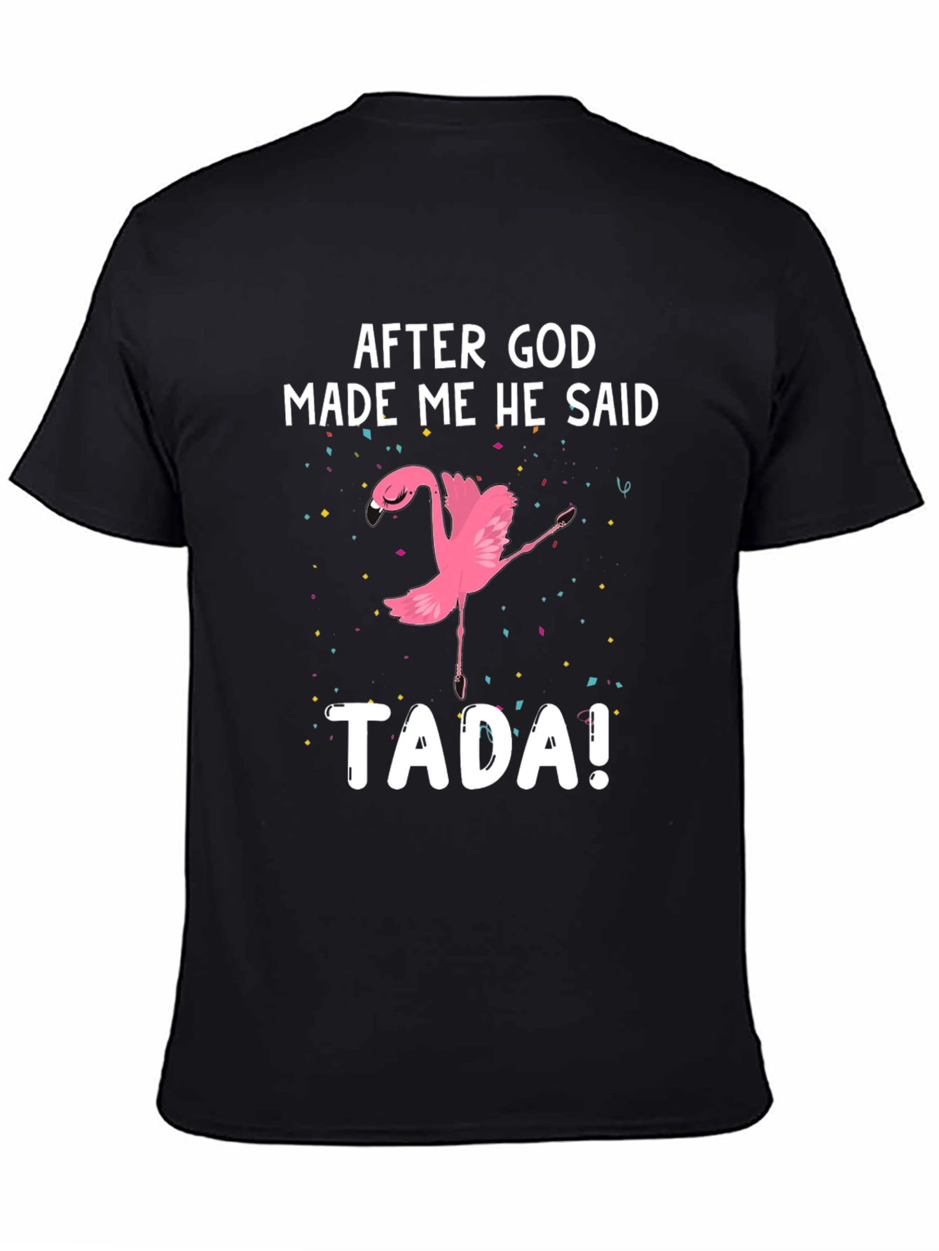 After God Made Me He Said TADA! Flamingo T-Shirt