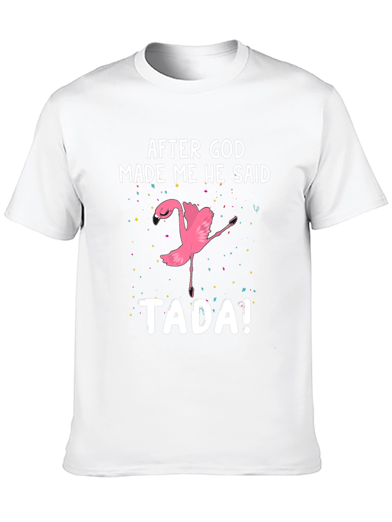 After God Made Me He Said TADA! Flamingo T-Shirt