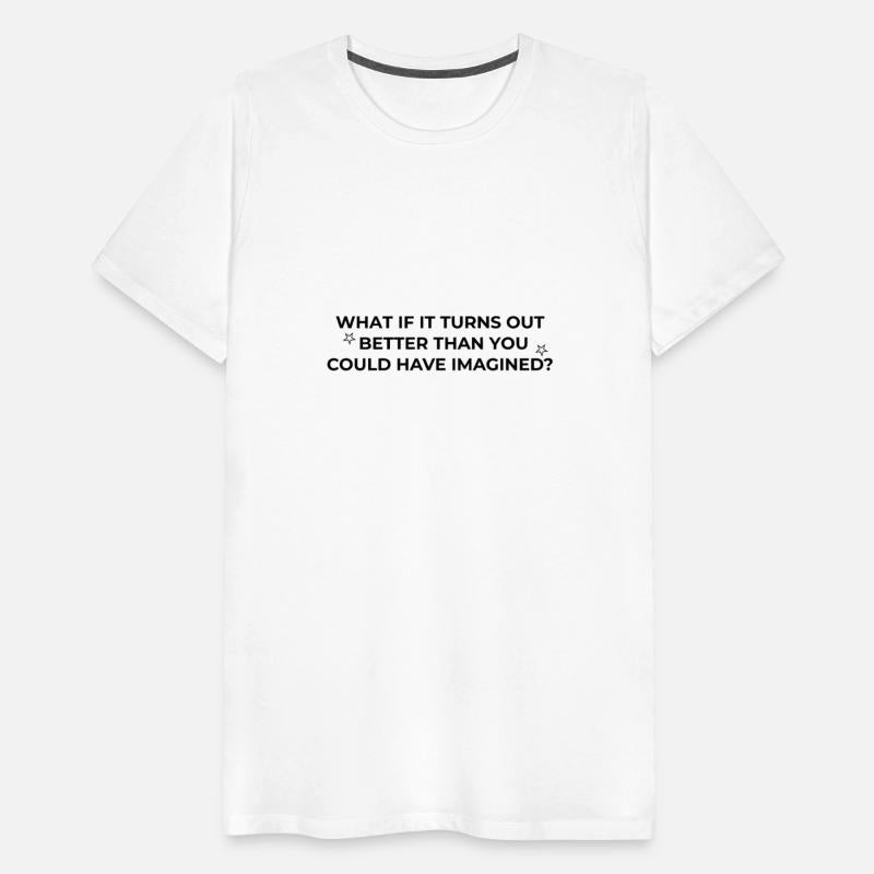 what if it turns out better than you expected