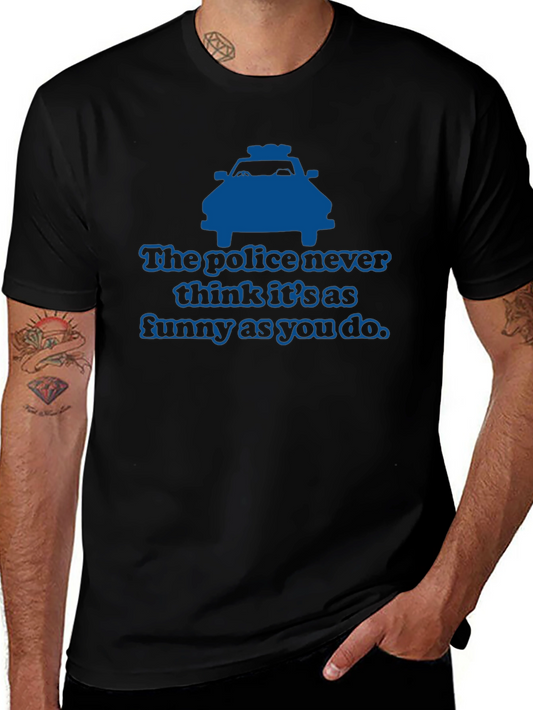 Humorous Police T-Shirt - The Police Never Think Its As Funny